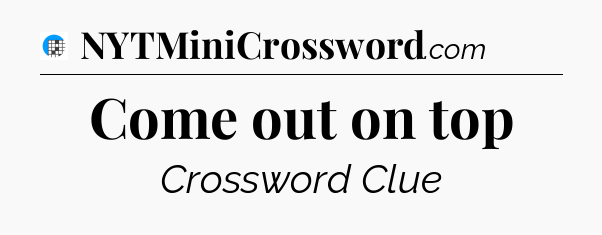 Come out on top Crossword Clue