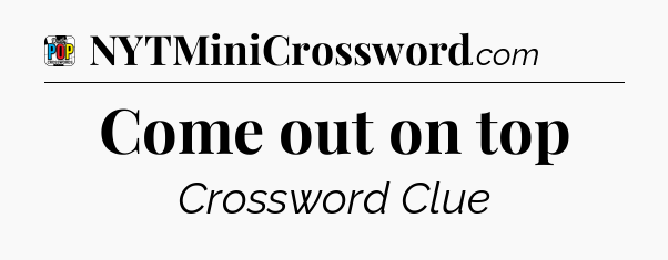 Come out on top Crossword Clue