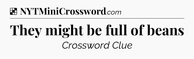 Solution: They might be full of beans - NYT Crossword