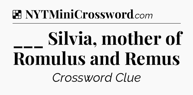Solution: ___ Silvia, mother of Romulus and Remus - NYT Crossword