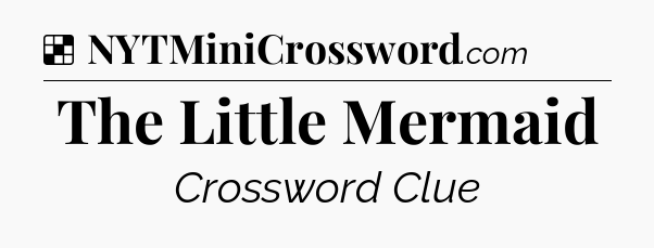 Solution: The Little Mermaid - NYT Crossword