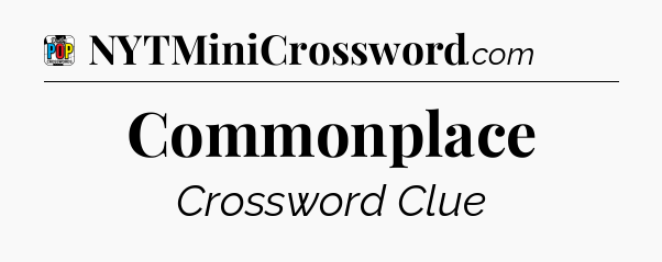 Commonplace Crossword Clue