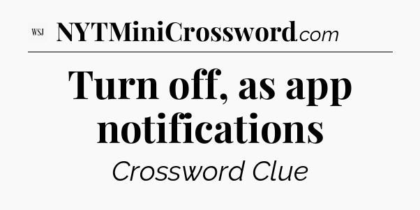 Turn off, as app notifications - WSJ Crossword