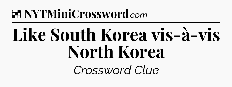 Solution: Like South Korea vis-à-vis North Korea - NYT Crossword