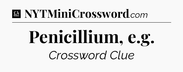 Penicillium, e.g - LA Times Crossword