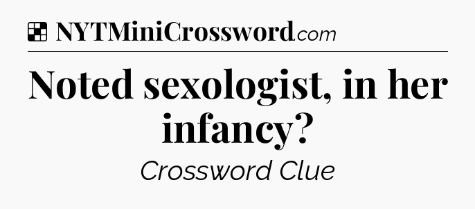Solution: Noted sexologist, in her infancy - NYT Crossword