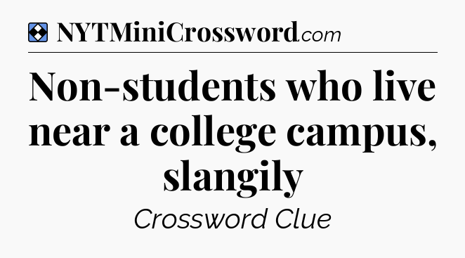 Solution: Non-students who live near a college campus, slangily - NYT Mini Crossword
