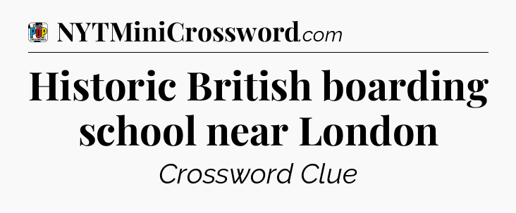Historic British boarding school near London Crossword Clue