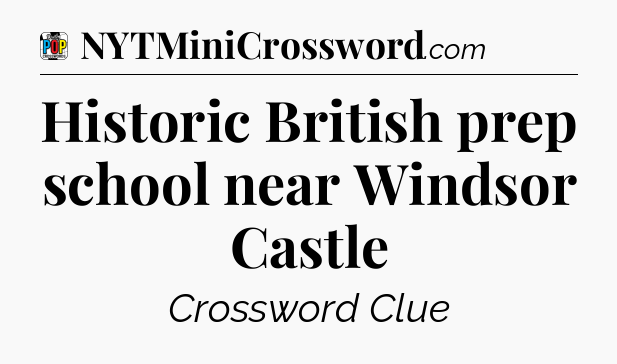 Historic British prep school near Windsor Castle Crossword Clue