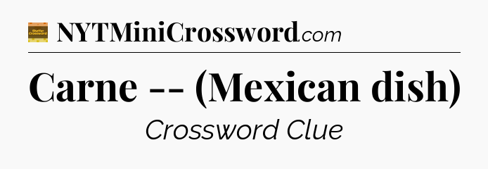 Carne -- (Mexican dish) - Eugene Sheffer Crossword