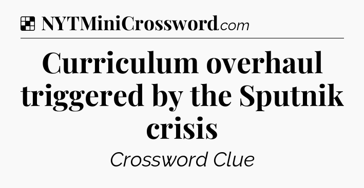 Solution: Curriculum overhaul triggered by the Sputnik crisis - NYT Crossword
