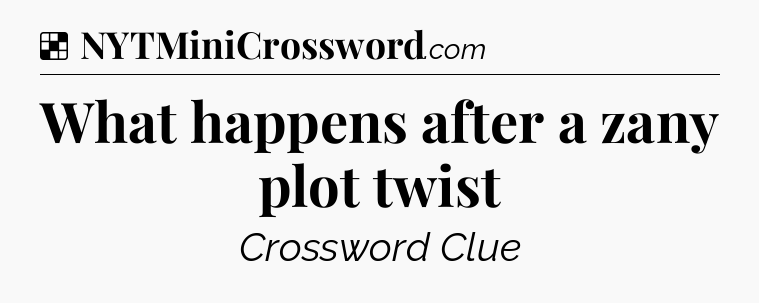 Solution: What happens after a zany plot twist - NYT Crossword