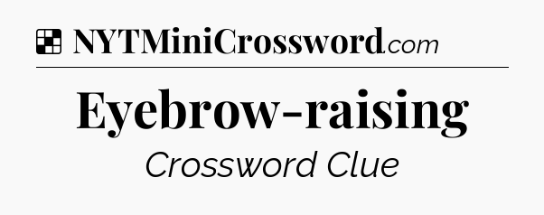 Solution: Eyebrow-raising - NYT Crossword