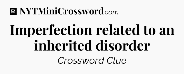 Imperfection related to an inherited disorder - LA Times Crossword