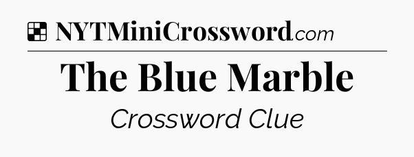 Solution: The Blue Marble - NYT Crossword