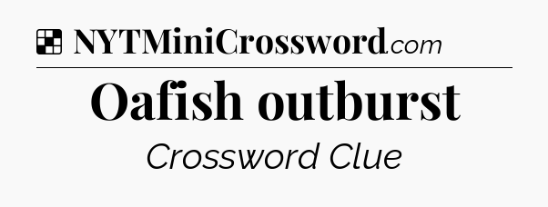 Solution: Oafish outburst - NYT Crossword