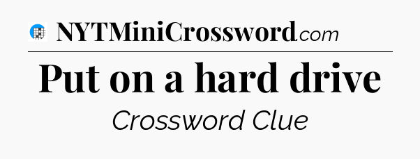 Put on a hard drive Crossword Clue