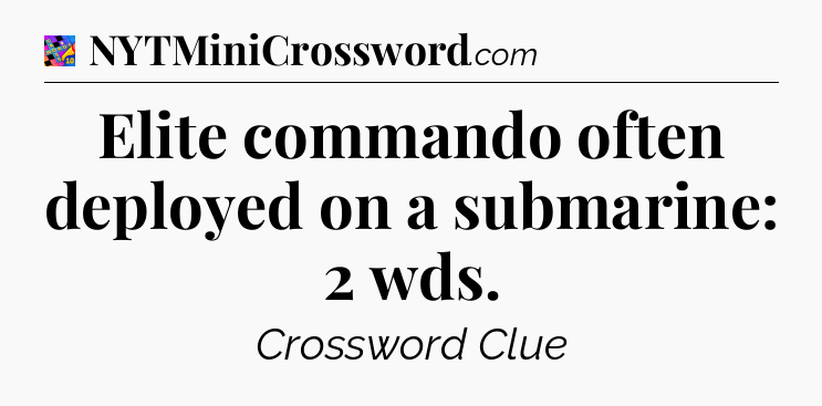 Elite commando often deployed on a submarine: 2 wds Crossword Clue