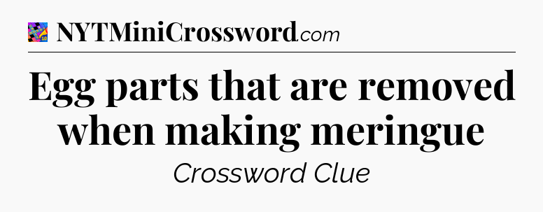 Egg parts that are removed when making meringue Crossword Clue