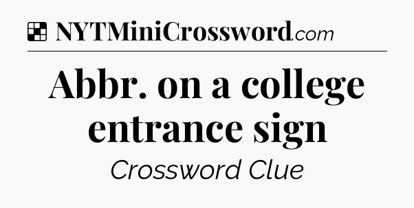 Solution: Abbr. on a college entrance sign - NYT Crossword