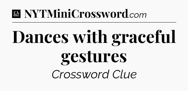 Dances with graceful gestures - LA Times Crossword