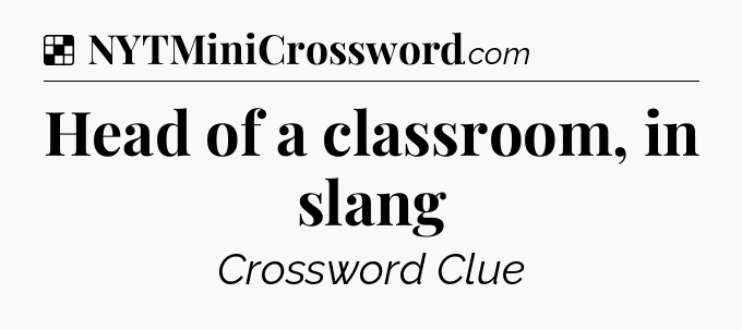 Solution: Head of a classroom, in slang - NYT Crossword