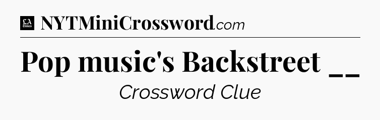 Pop music's Backstreet __ - LA Times Crossword