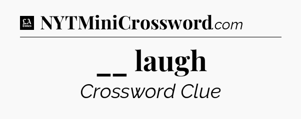 __ laugh - LA Times Crossword