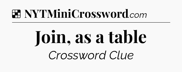Solution: Join, as a table - NYT Crossword