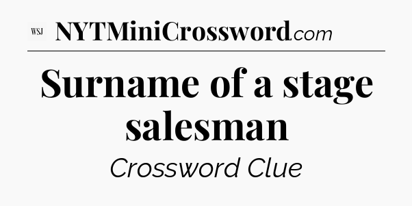 Surname of a stage salesman - WSJ Crossword