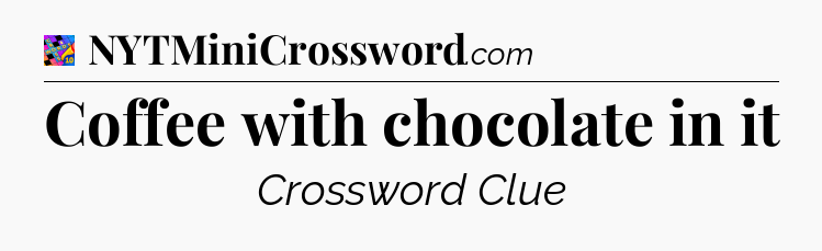 Coffee with chocolate in it Crossword Clue
