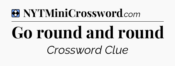 Solution: Go round and round - NYT Mini Crossword