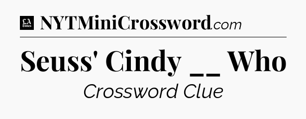 Seuss' Cindy __ Who - LA Times Crossword