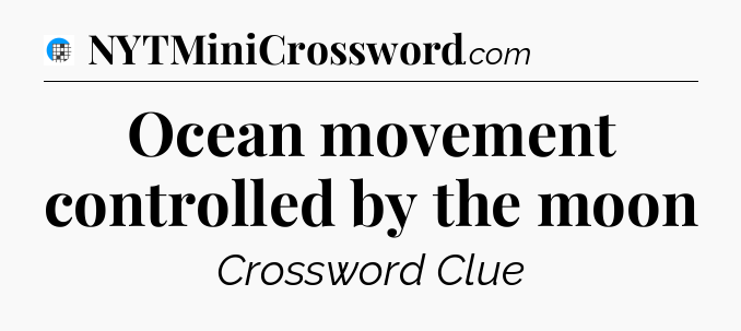 Ocean movement controlled by the moon Crossword Clue