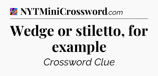Wedge or stiletto, for example Crossword Clue