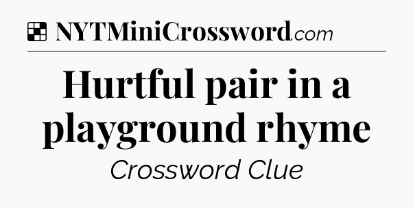 Solution: Hurtful pair in a playground rhyme - NYT Crossword