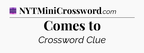 Comes to - Thomas Joseph Crossword