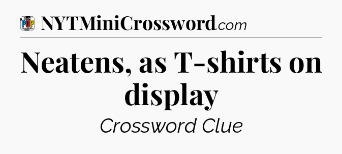 Neatens, as T-shirts on display Crossword Clue