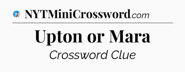 Upton or Mara Crossword Clue