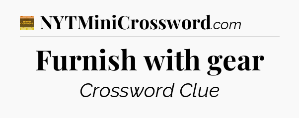 Furnish with gear - Eugene Sheffer Crossword