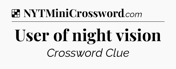 Solution: User of night vision - NYT Crossword