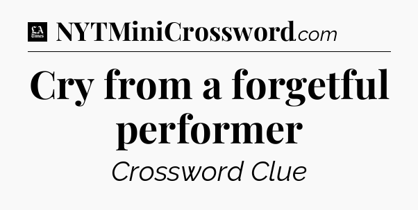 Cry from a forgetful performer - LA Times Crossword