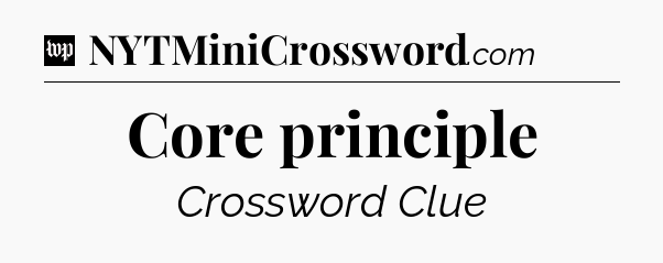 Core principle Crossword Clue