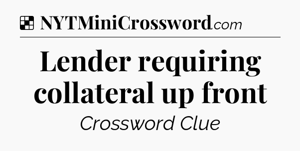 Solution: Lender requiring collateral up front - NYT Crossword