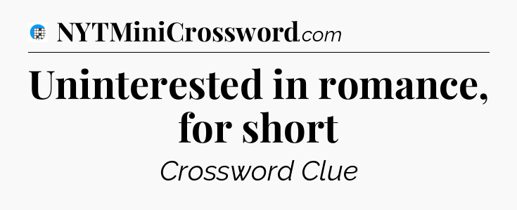 Uninterested in romance, for short Crossword Clue