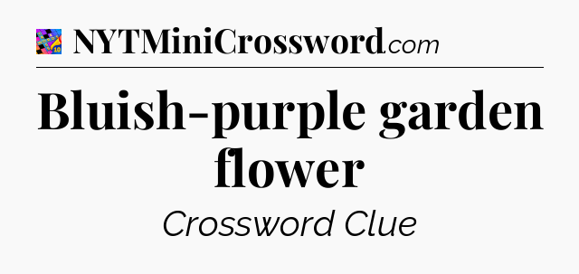 Bluish-purple garden flower Crossword Clue