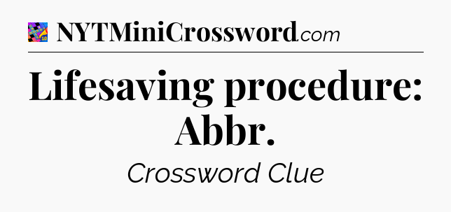 Lifesaving procedure: Abbr Crossword Clue