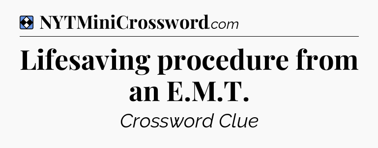 Solution: Lifesaving procedure from an E.M.T - NYT Mini Crossword
