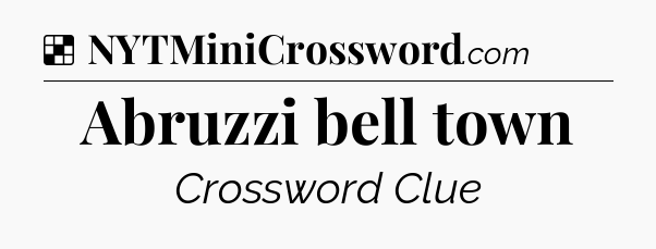 Solution: Abruzzi bell town - NYT Crossword