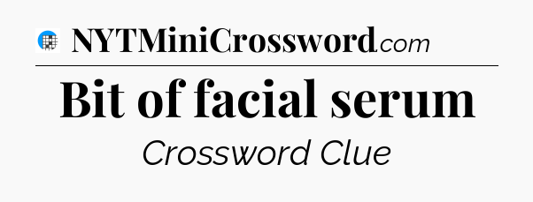 Bit of facial serum Crossword Clue